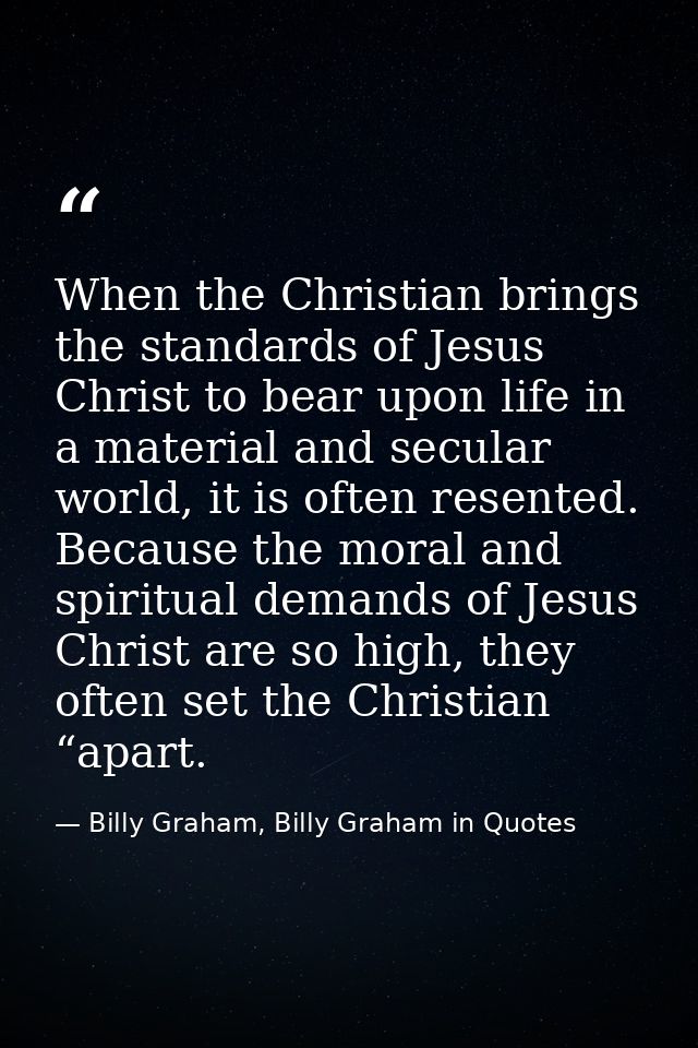 When the Christian brings the standards of Jesus Christ to bear upon life in a material and secular world, it is often r — Billy Graham, Billy Graham in Quotes