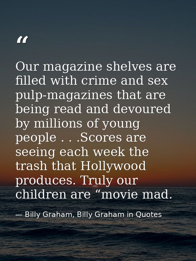 Our magazine shelves are filled with crime and sex pulp-magazines that are being read and devoured by millions of young  — Billy Graham, Billy Graham in Quotes