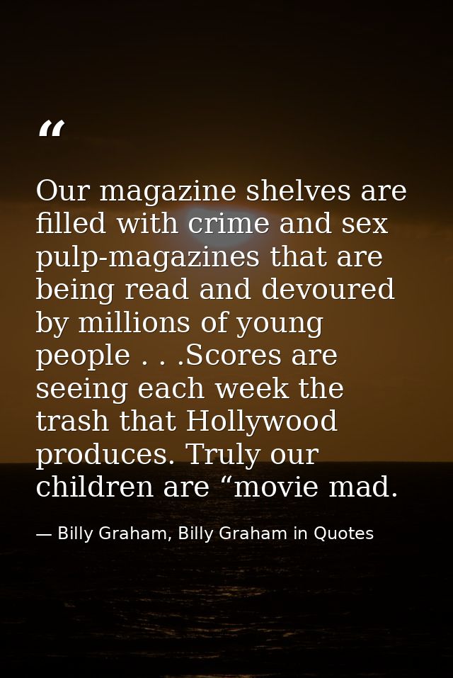 Our magazine shelves are filled with crime and sex pulp-magazines that are being read and devoured by millions of young  — Billy Graham, Billy Graham in Quotes