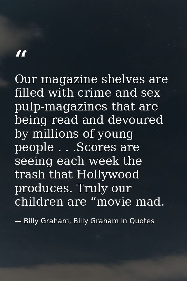 Our magazine shelves are filled with crime and sex pulp-magazines that are being read and devoured by millions of young  — Billy Graham, Billy Graham in Quotes