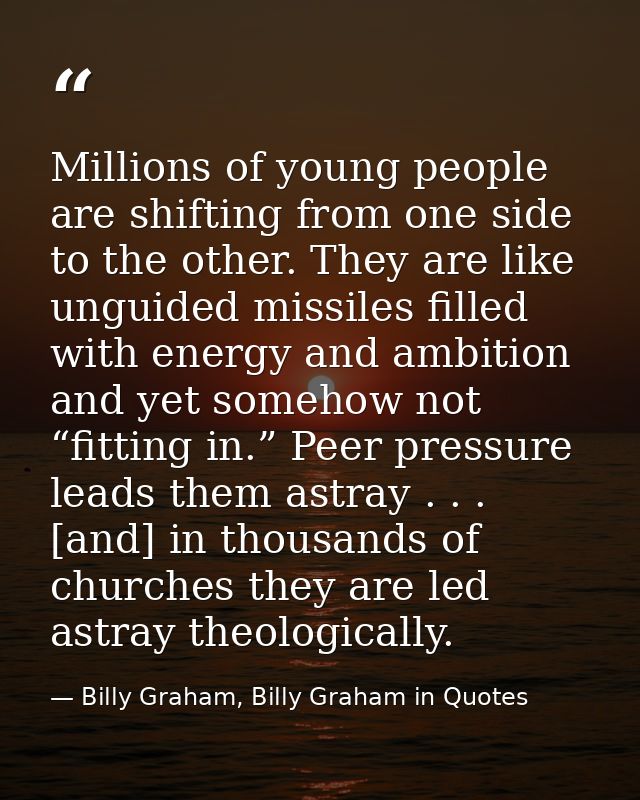 Millions of young people are shifting from one side to the other. They are like unguided missiles filled with energy and — Billy Graham, Billy Graham in Quotes