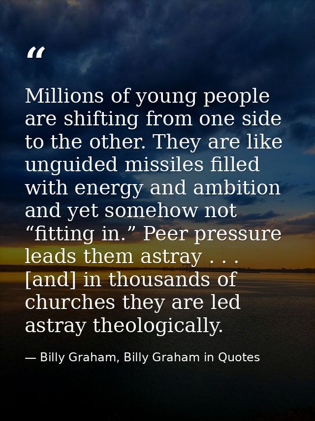 Millions of young people are shifting from one side to the other. They are like unguided missiles filled with energy and — Billy Graham, Billy Graham in Quotes