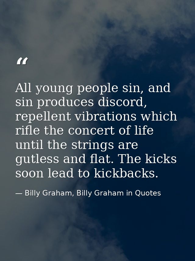 All young people sin, and sin produces discord, repellent vibrations which rifle the concert of life until the strings a — Billy Graham, Billy Graham in Quotes