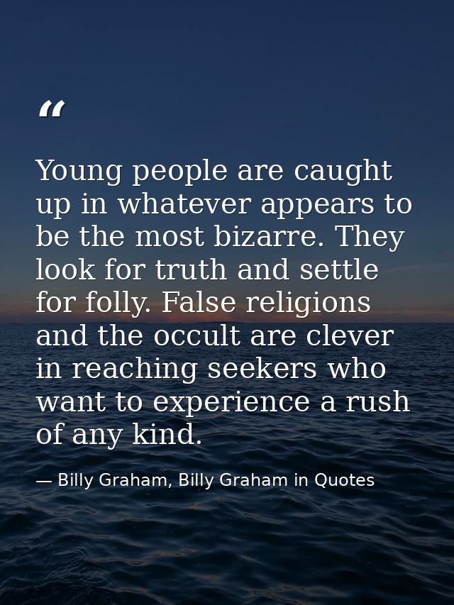 Young people are caught up in whatever appears to be the most bizarre. They look for truth and settle for folly. False r — Billy Graham, Billy Graham in Quotes