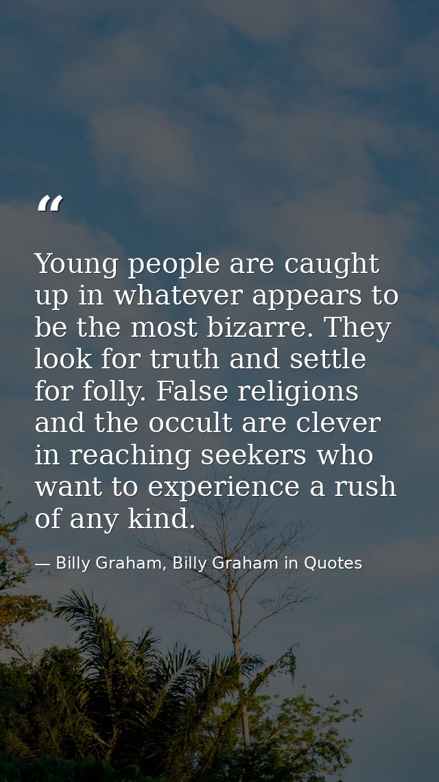 Young people are caught up in whatever appears to be the most bizarre. They look for truth and settle for folly. False r — Billy Graham, Billy Graham in Quotes
