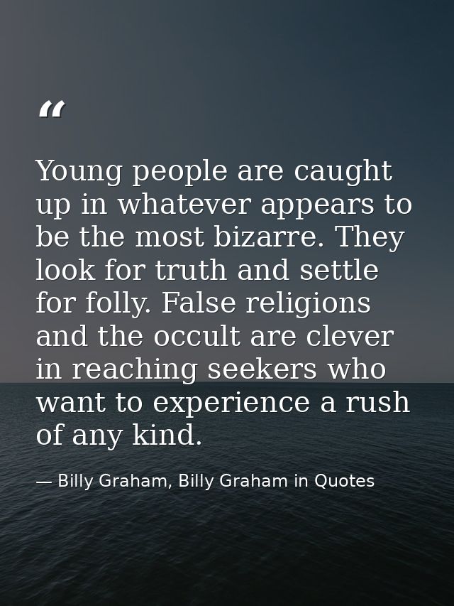 Young people are caught up in whatever appears to be the most bizarre. They look for truth and settle for folly. False r — Billy Graham, Billy Graham in Quotes