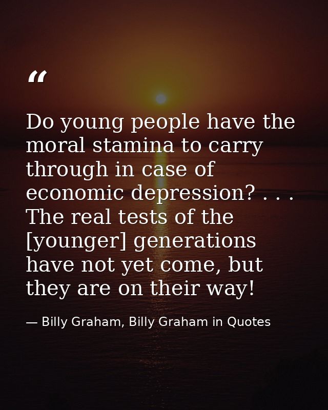 Do young people have the moral stamina to carry through in case of economic depression? . . . The real tests of the [you — Billy Graham, Billy Graham in Quotes