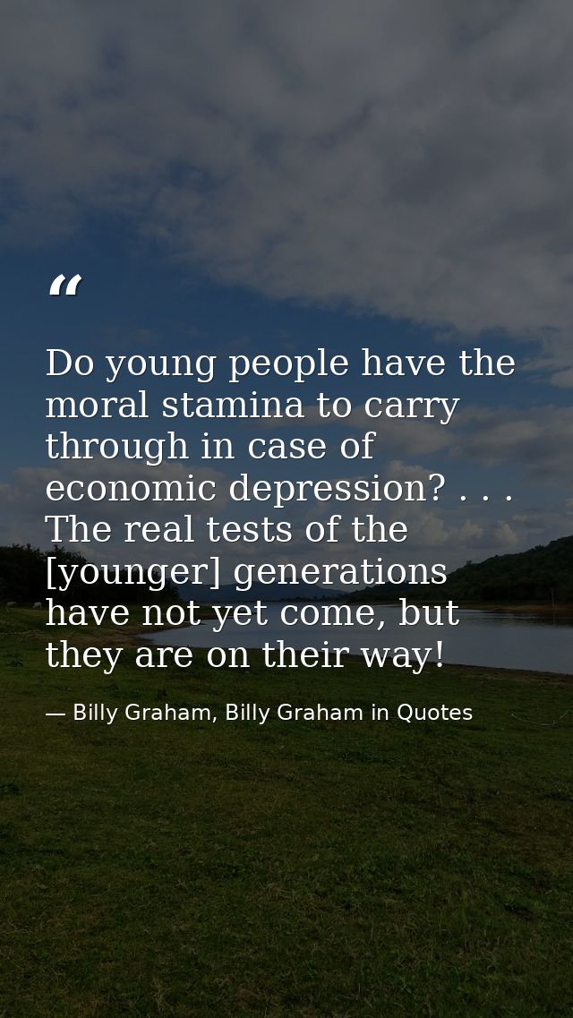 Do young people have the moral stamina to carry through in case of economic depression? . . . The real tests of the [you — Billy Graham, Billy Graham in Quotes