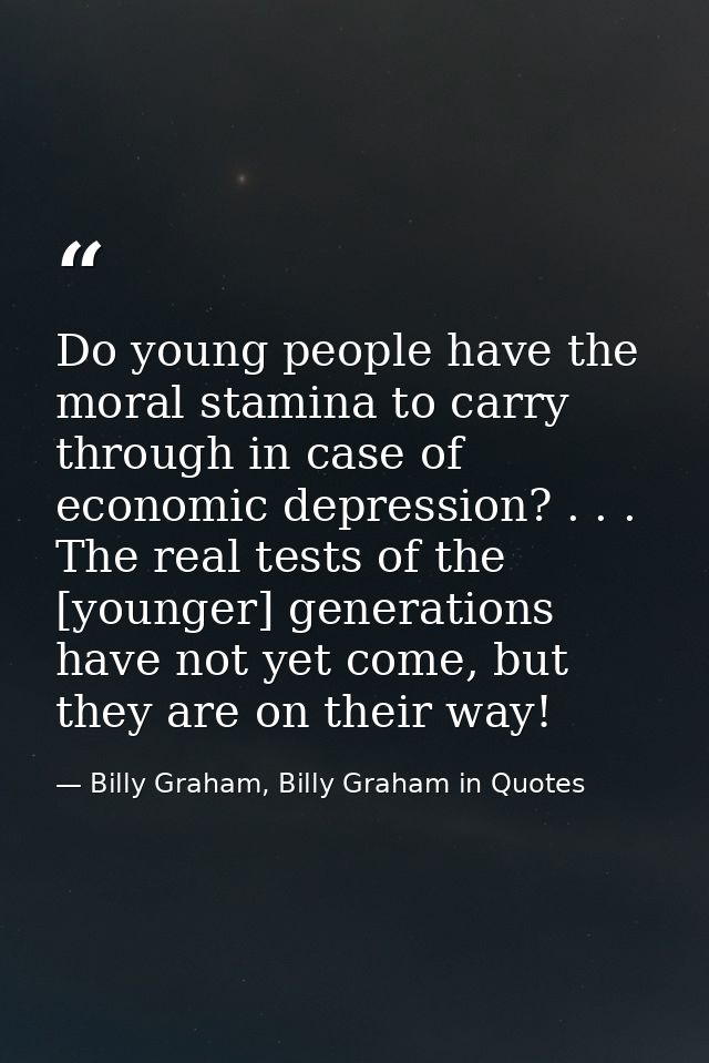 Do young people have the moral stamina to carry through in case of economic depression? . . . The real tests of the [you — Billy Graham, Billy Graham in Quotes