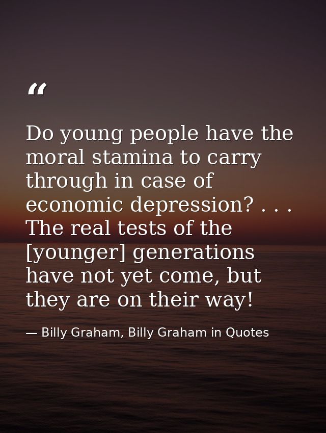 Do young people have the moral stamina to carry through in case of economic depression? . . . The real tests of the [you — Billy Graham, Billy Graham in Quotes
