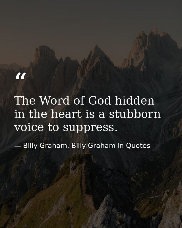 The Word of God hidden in the heart is a stubborn voice to suppress. — Billy Graham, Billy Graham in Quotes
