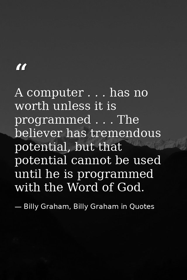 A computer . . . has no worth unless it is programmed . . . The believer has tremendous potential, but that potential ca — Billy Graham, Billy Graham in Quotes