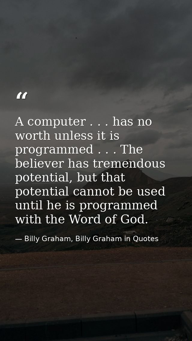 A computer . . . has no worth unless it is programmed . . . The believer has tremendous potential, but that potential ca — Billy Graham, Billy Graham in Quotes