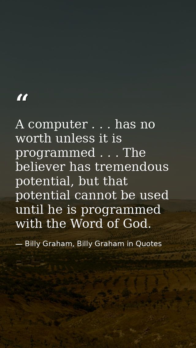 A computer . . . has no worth unless it is programmed . . . The believer has tremendous potential, but that potential ca — Billy Graham, Billy Graham in Quotes