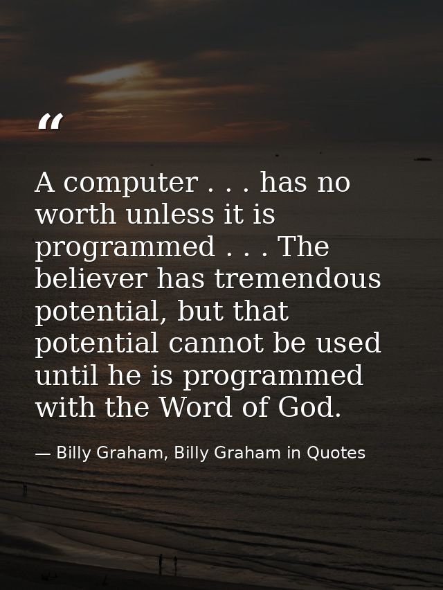 A computer . . . has no worth unless it is programmed . . . The believer has tremendous potential, but that potential ca — Billy Graham, Billy Graham in Quotes