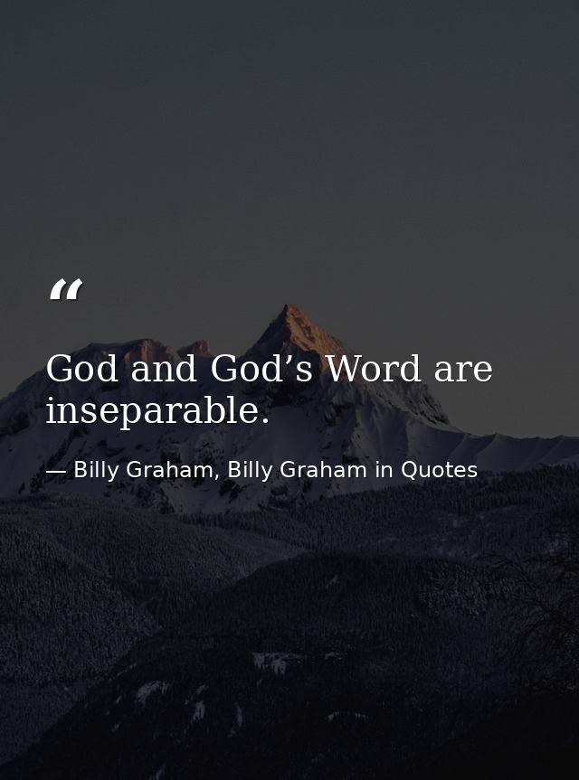 God and God’s Word are inseparable. — Billy Graham, Billy Graham in Quotes
