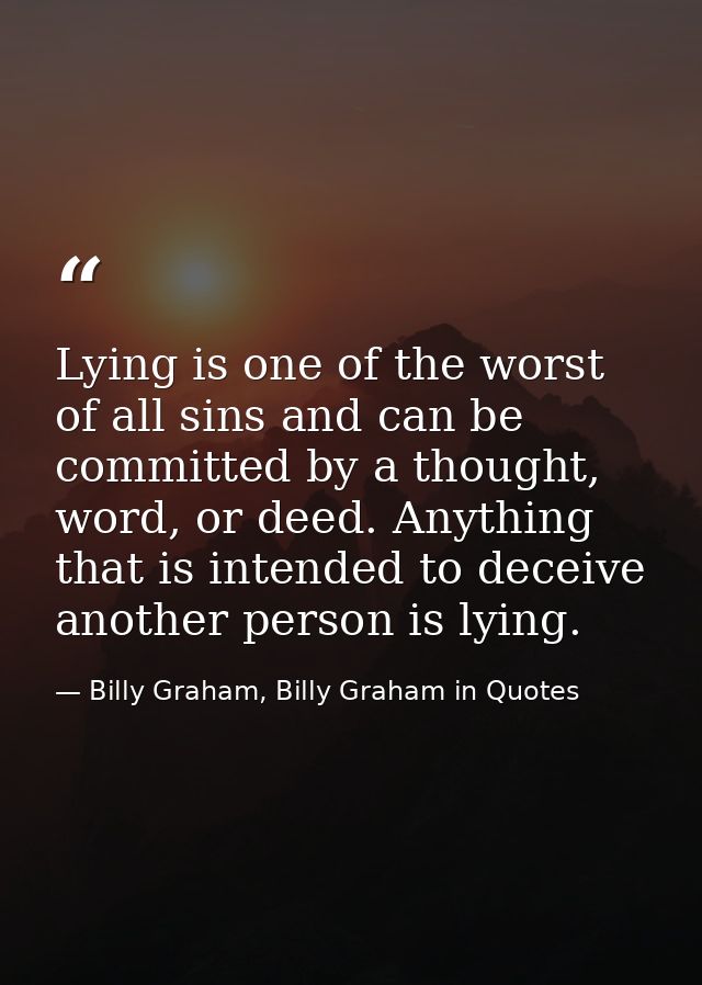 Lying is one of the worst of all sins and can be committed by a thought, word, or deed. Anything that is intended to dec — Billy Graham, Billy Graham in Quotes