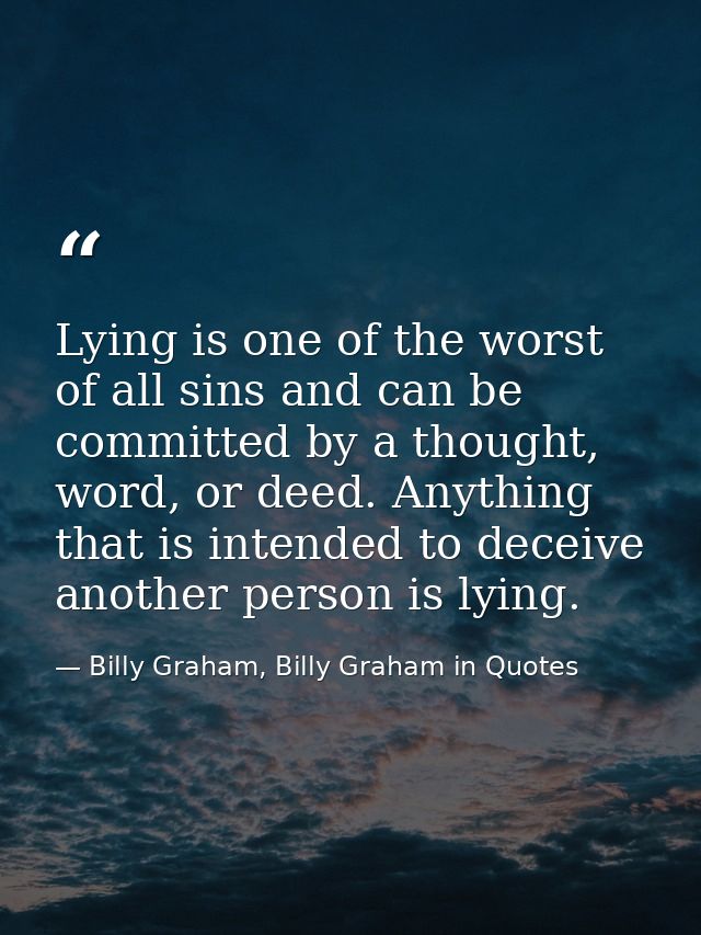 Lying is one of the worst of all sins and can be committed by a thought, word, or deed. Anything that is intended to dec — Billy Graham, Billy Graham in Quotes