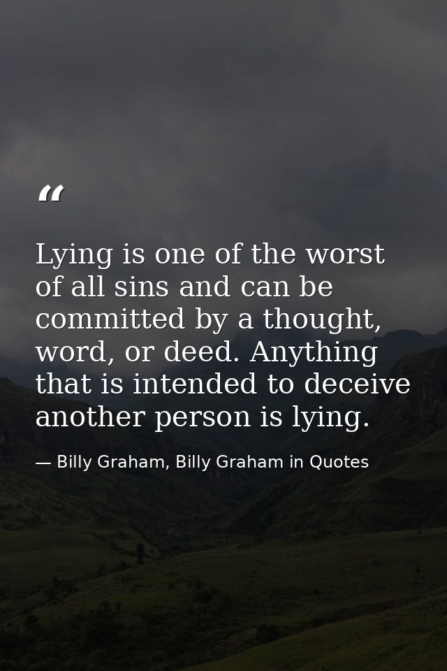 Lying is one of the worst of all sins and can be committed by a thought, word, or deed. Anything that is intended to dec — Billy Graham, Billy Graham in Quotes