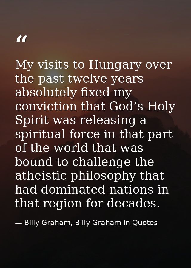 My visits to Hungary over the past twelve years absolutely fixed my conviction that God’s Holy Spirit was releasing a sp — Billy Graham, Billy Graham in Quotes