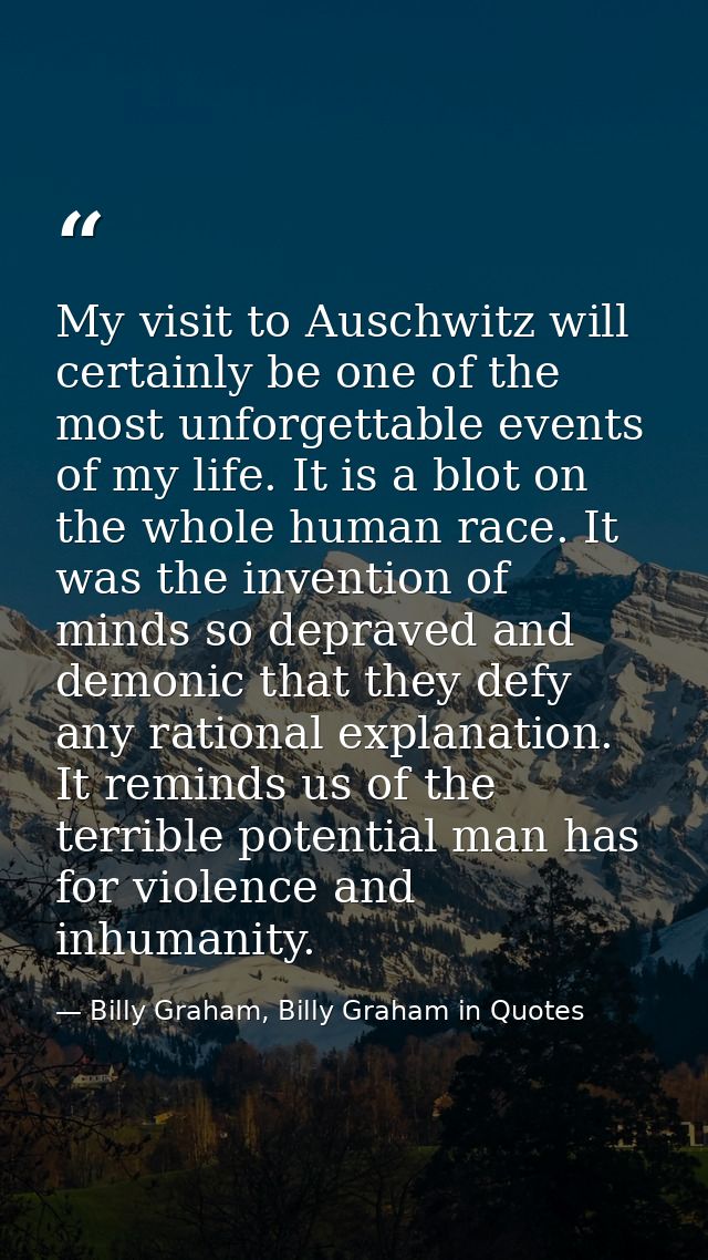 My visit to Auschwitz will certainly be one of the most unforgettable events of my life. It is a blot on the whole human — Billy Graham, Billy Graham in Quotes