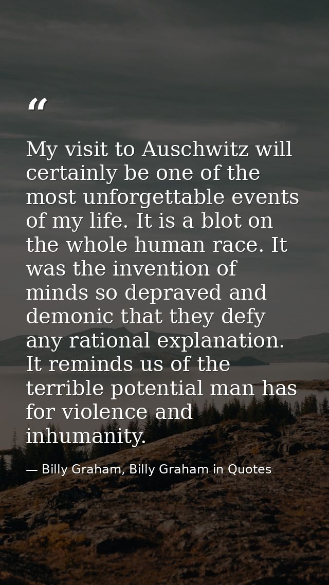 My visit to Auschwitz will certainly be one of the most unforgettable events of my life. It is a blot on the whole human — Billy Graham, Billy Graham in Quotes