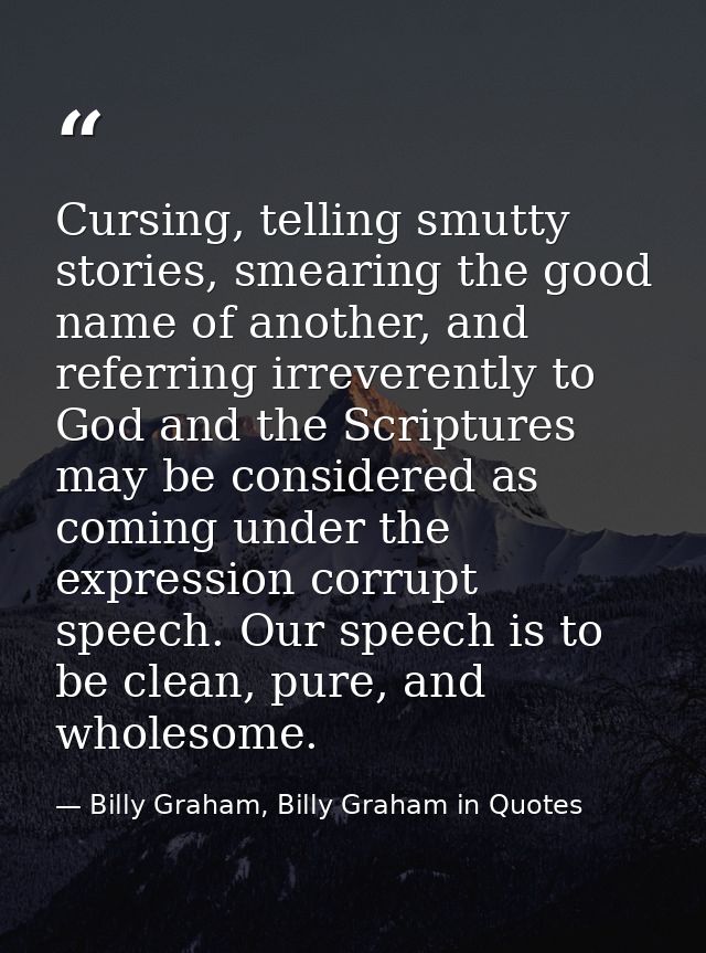 Cursing, telling smutty stories, smearing the good name of another, and referring irreverently to God and the Scriptures — Billy Graham, Billy Graham in Quotes