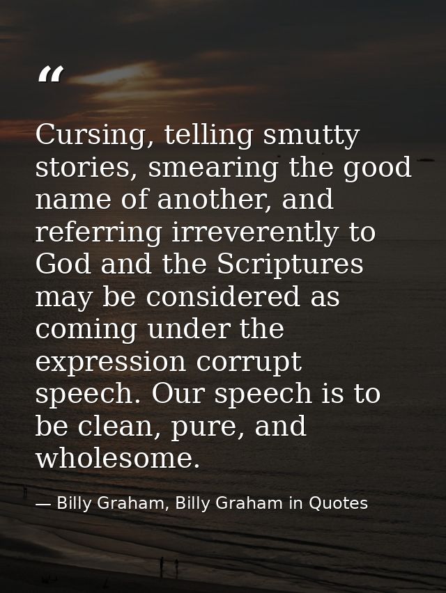 Cursing, telling smutty stories, smearing the good name of another, and referring irreverently to God and the Scriptures — Billy Graham, Billy Graham in Quotes