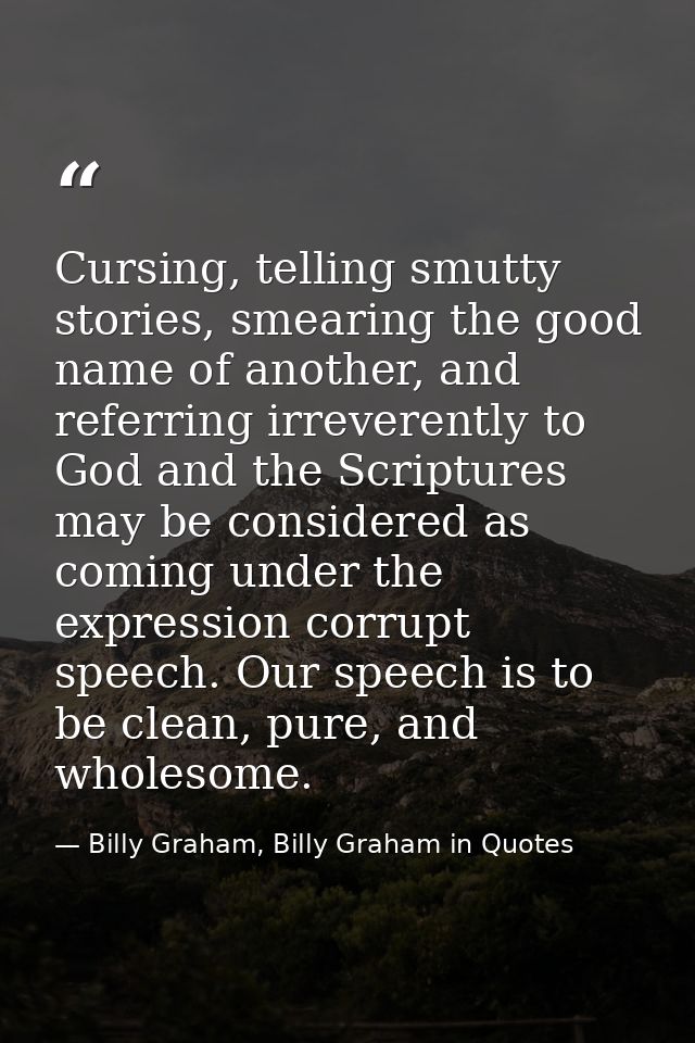 Cursing, telling smutty stories, smearing the good name of another, and referring irreverently to God and the Scriptures — Billy Graham, Billy Graham in Quotes