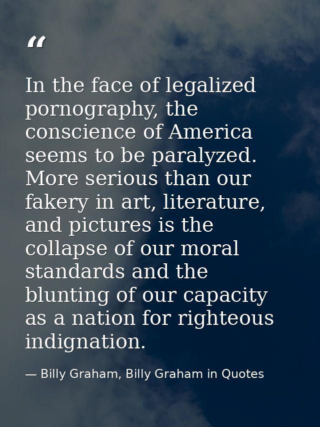 In the face of legalized pornography, the conscience of America seems to be paralyzed. More serious than our fakery in a — Billy Graham, Billy Graham in Quotes