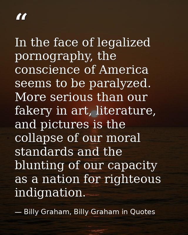 In the face of legalized pornography, the conscience of America seems to be paralyzed. More serious than our fakery in a — Billy Graham, Billy Graham in Quotes