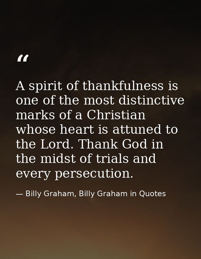 A spirit of thankfulness is one of the most distinctive marks of a Christian whose heart is attuned to the Lord. Thank G — Billy Graham, Billy Graham in Quotes