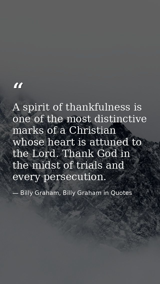 A spirit of thankfulness is one of the most distinctive marks of a Christian whose heart is attuned to the Lord. Thank G — Billy Graham, Billy Graham in Quotes