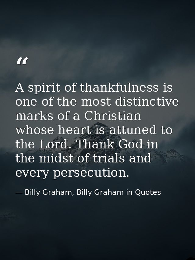 A spirit of thankfulness is one of the most distinctive marks of a Christian whose heart is attuned to the Lord. Thank G — Billy Graham, Billy Graham in Quotes
