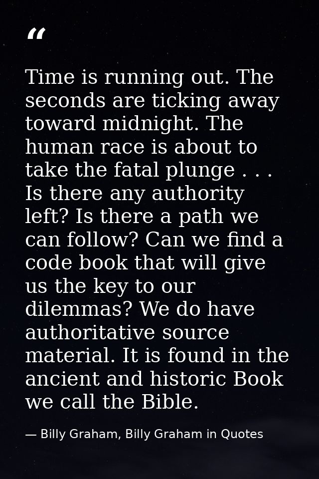 Time is running out. The seconds are ticking away toward midnight. The human race is about to take the fatal plunge . .  — Billy Graham, Billy Graham in Quotes