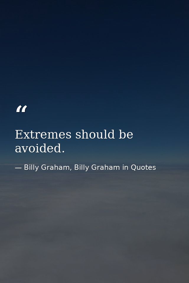 Extremes should be avoided. — Billy Graham, Billy Graham in Quotes