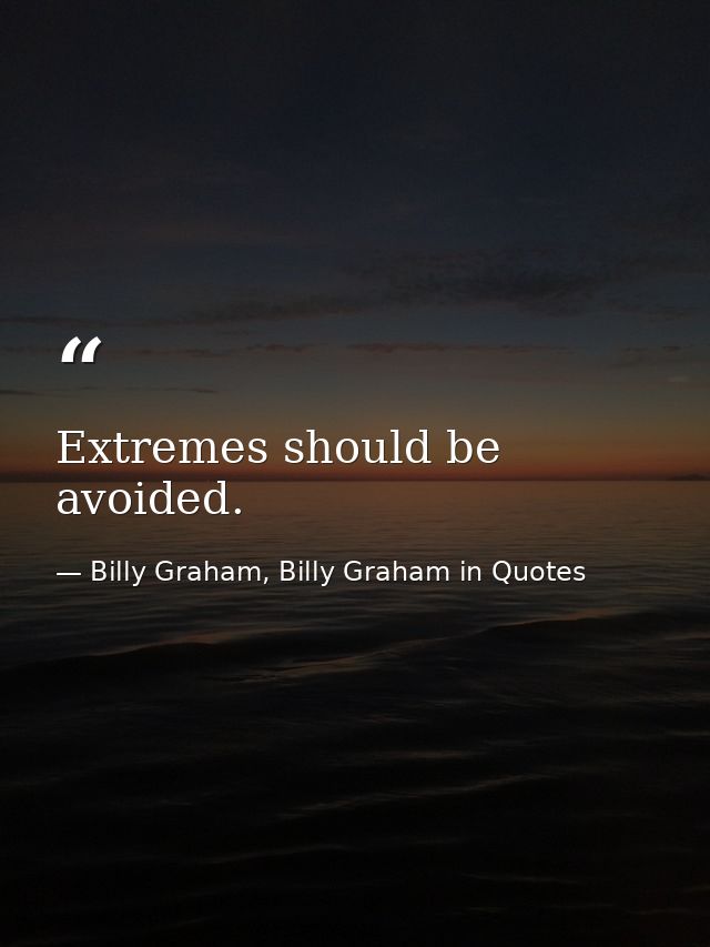 Extremes should be avoided. — Billy Graham, Billy Graham in Quotes