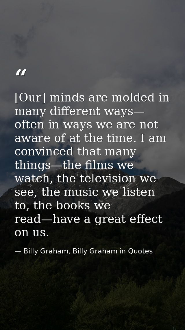 [Our] minds are molded in many different ways— often in ways we are not aware of at the time. I am convinced that many t — Billy Graham, Billy Graham in Quotes