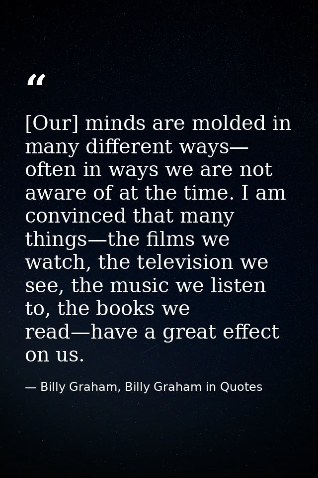 [Our] minds are molded in many different ways— often in ways we are not aware of at the time. I am convinced that many t — Billy Graham, Billy Graham in Quotes
