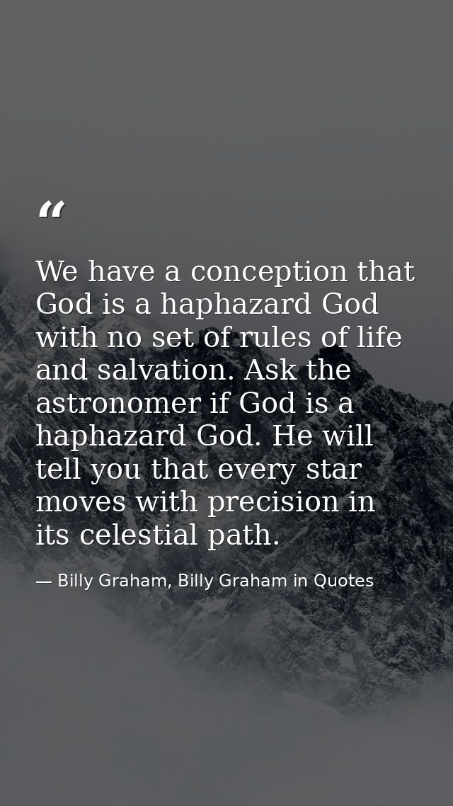 We have a conception that God is a haphazard God with no set of rules of life and salvation. Ask the astronomer if God i — Billy Graham, Billy Graham in Quotes