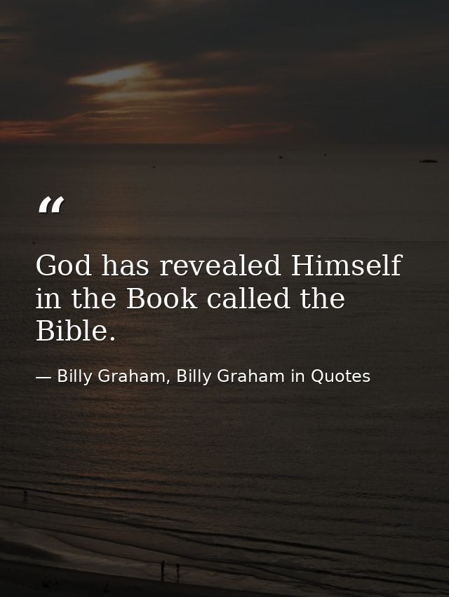 God has revealed Himself in the Book called the Bible. — Billy Graham, Billy Graham in Quotes