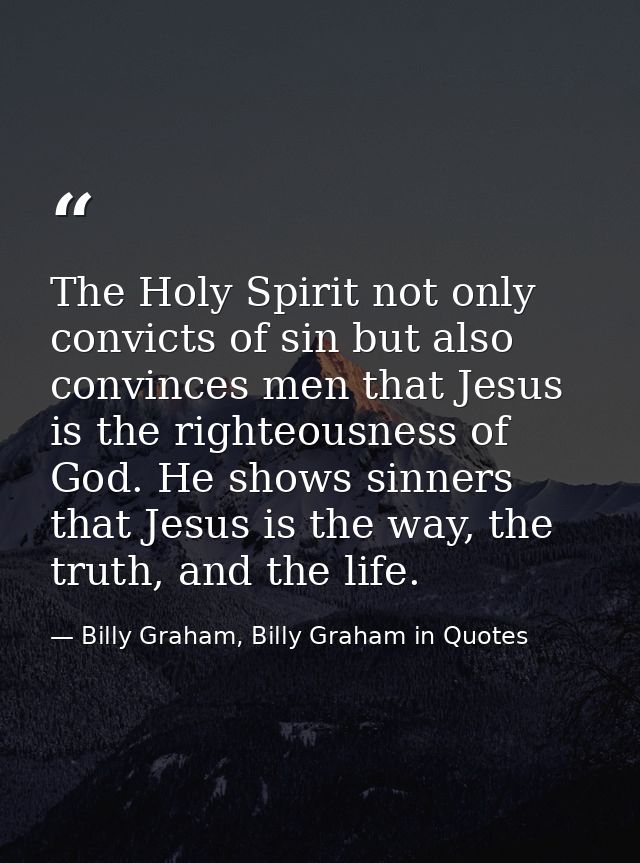 The Holy Spirit not only convicts of sin but also convinces men that Jesus is the righteousness of God. He shows sinners — Billy Graham, Billy Graham in Quotes