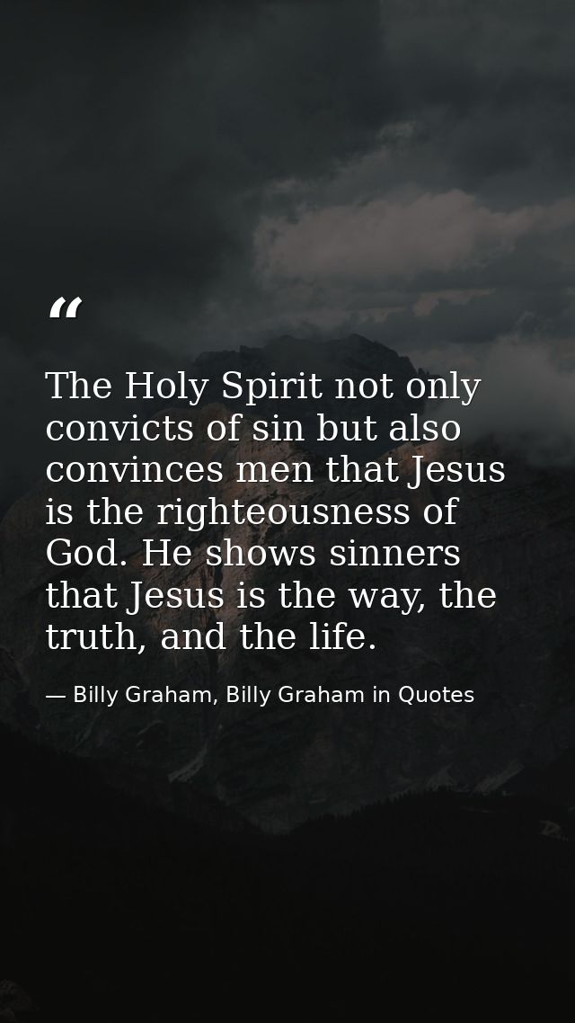 The Holy Spirit not only convicts of sin but also convinces men that Jesus is the righteousness of God. He shows sinners — Billy Graham, Billy Graham in Quotes