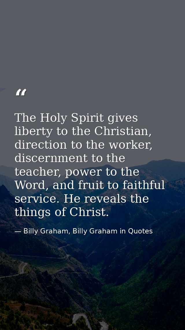 The Holy Spirit gives liberty to the Christian, direction to the worker, discernment to the teacher, power to the Word,  — Billy Graham, Billy Graham in Quotes