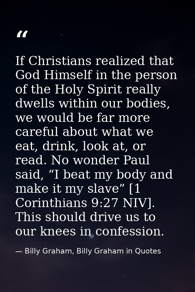 If Christians realized that God Himself in the person of the Holy Spirit really dwells within our bodies, we would be fa — Billy Graham, Billy Graham in Quotes