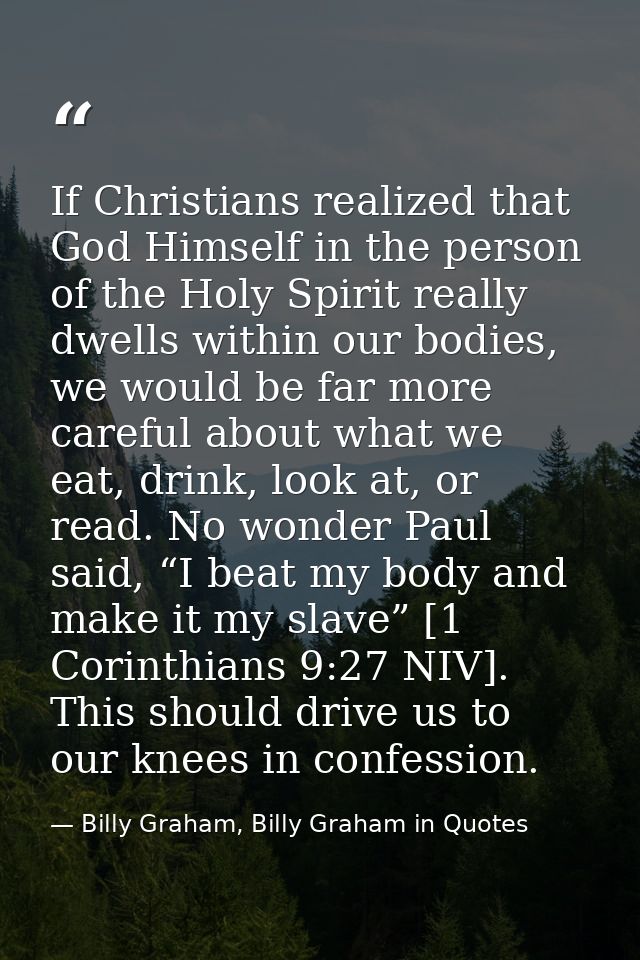 If Christians realized that God Himself in the person of the Holy Spirit really dwells within our bodies, we would be fa — Billy Graham, Billy Graham in Quotes