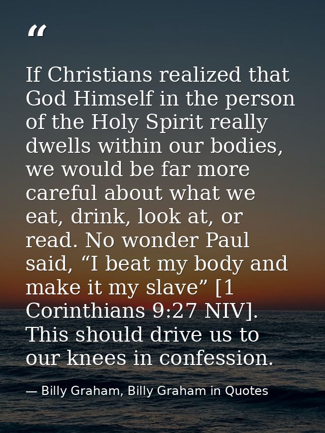 If Christians realized that God Himself in the person of the Holy Spirit really dwells within our bodies, we would be fa — Billy Graham, Billy Graham in Quotes