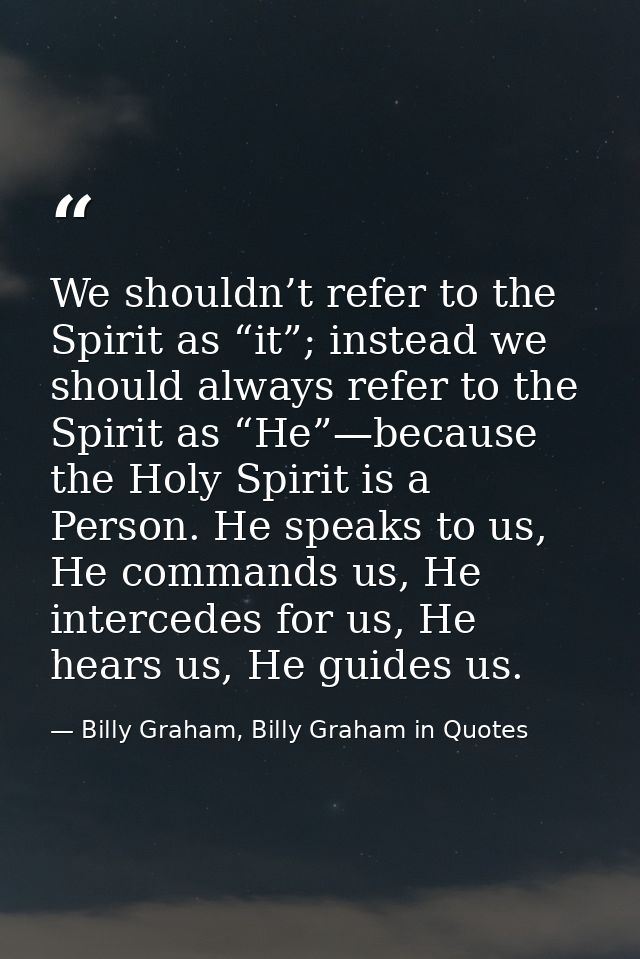 We shouldn’t refer to the Spirit as “it”; instead we should always refer to the Spirit as “He”—because the Holy Spirit i — Billy Graham, Billy Graham in Quotes