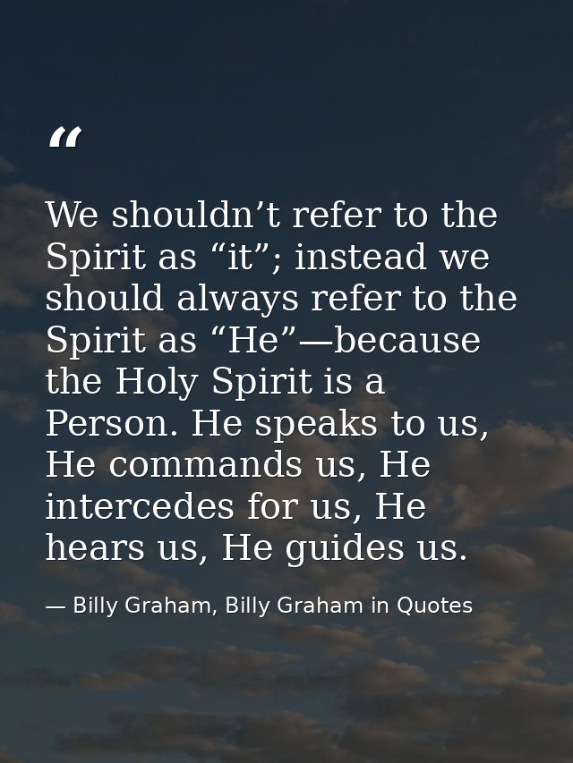 We shouldn’t refer to the Spirit as “it”; instead we should always refer to the Spirit as “He”—because the Holy Spirit i — Billy Graham, Billy Graham in Quotes