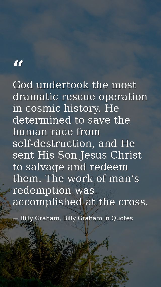 God undertook the most dramatic rescue operation in cosmic history. He determined to save the human race from self-destr — Billy Graham, Billy Graham in Quotes